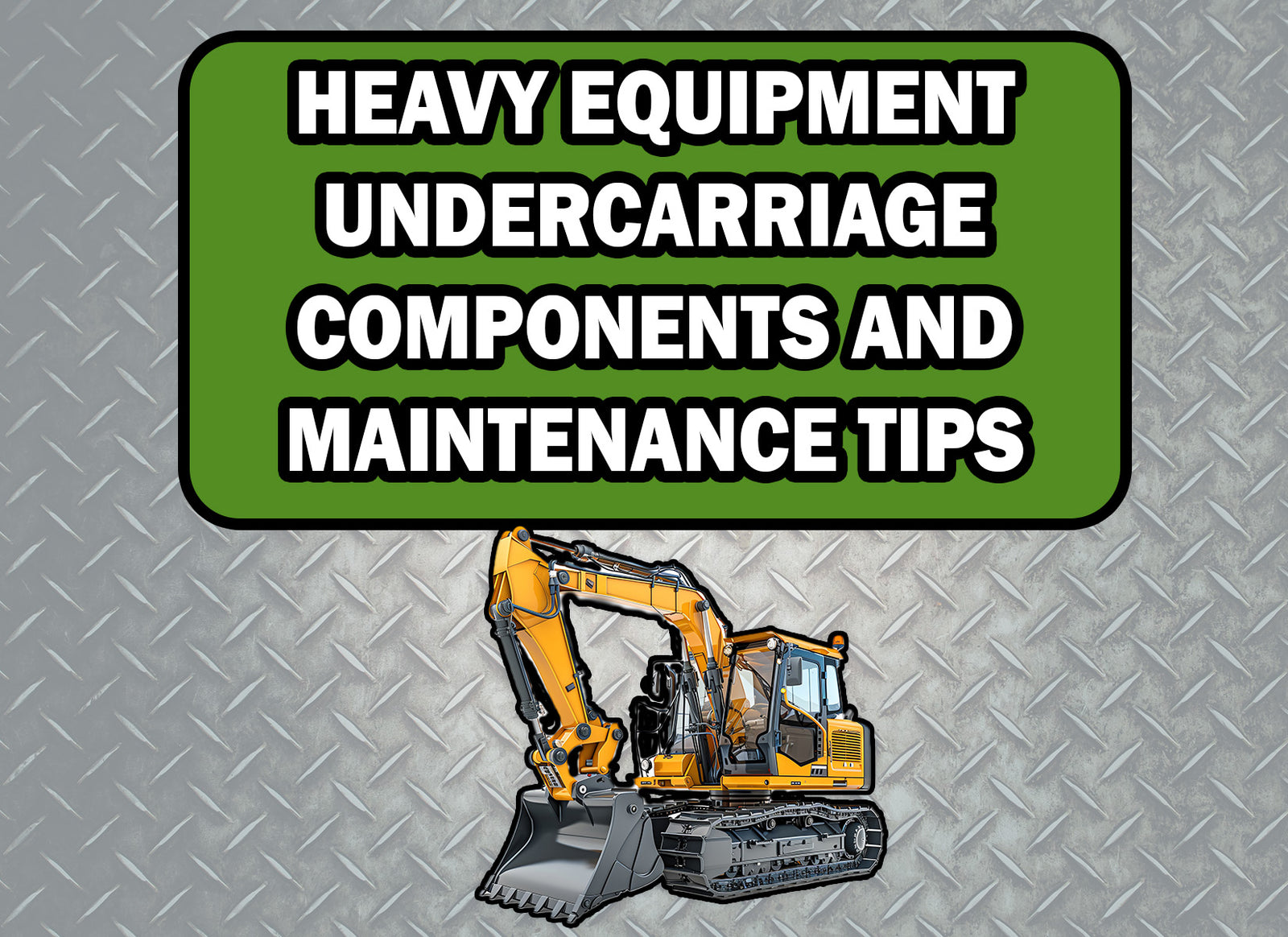 HEAVY EQUIPMENT UNDERCARRIAGE COMPONENTS AND MAINTENANCE TIPS