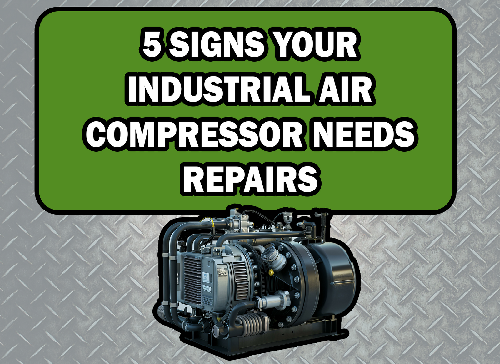 5 SIGNS YOUR INDUSTRIAL AIR COMPRESSOR NEEDS REPAIRS