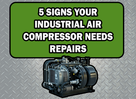 5 SIGNS YOUR INDUSTRIAL AIR COMPRESSOR NEEDS REPAIRS