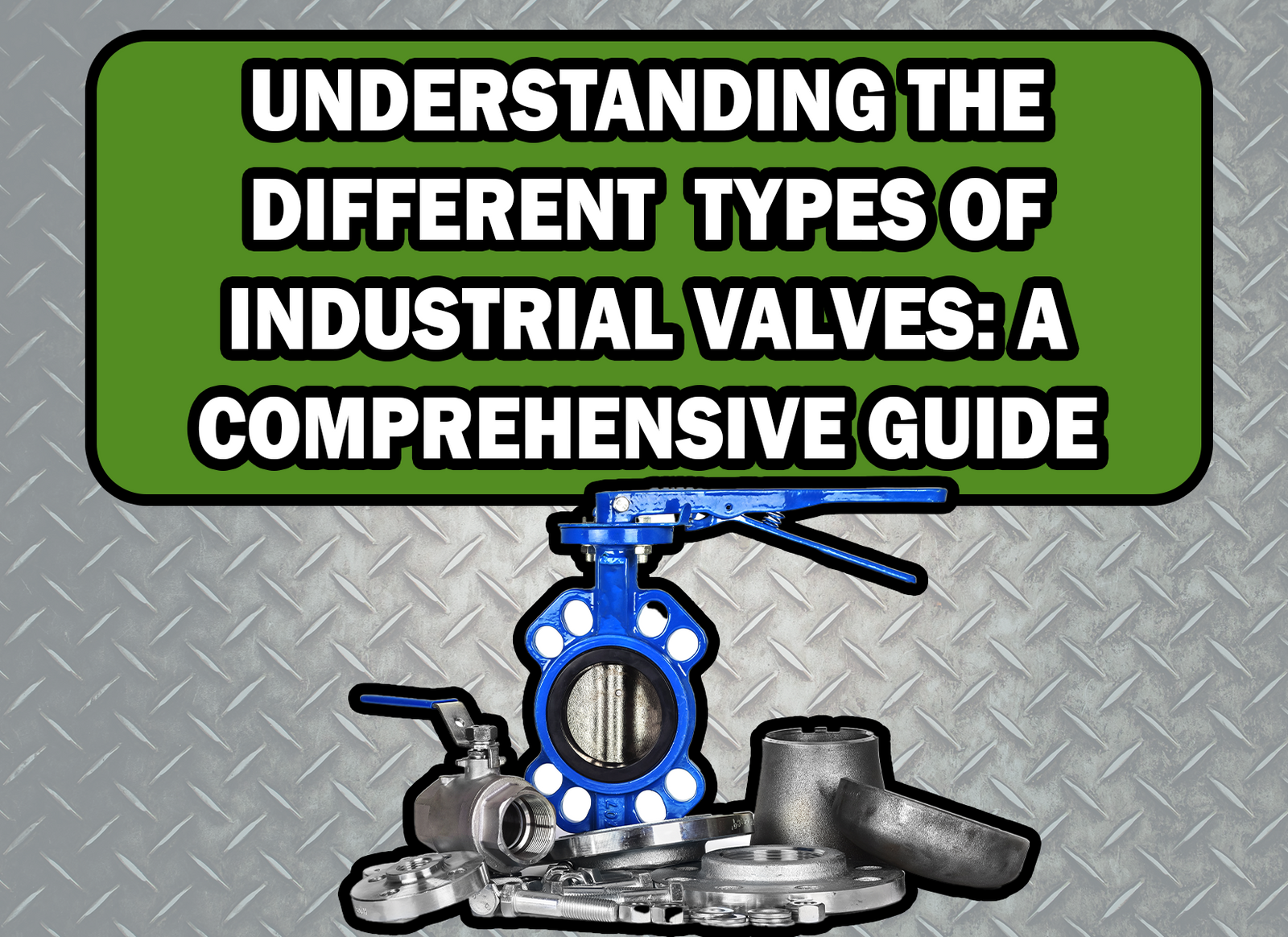 Understanding the Different Types of Industrial Valves: A Comprehensive Guide