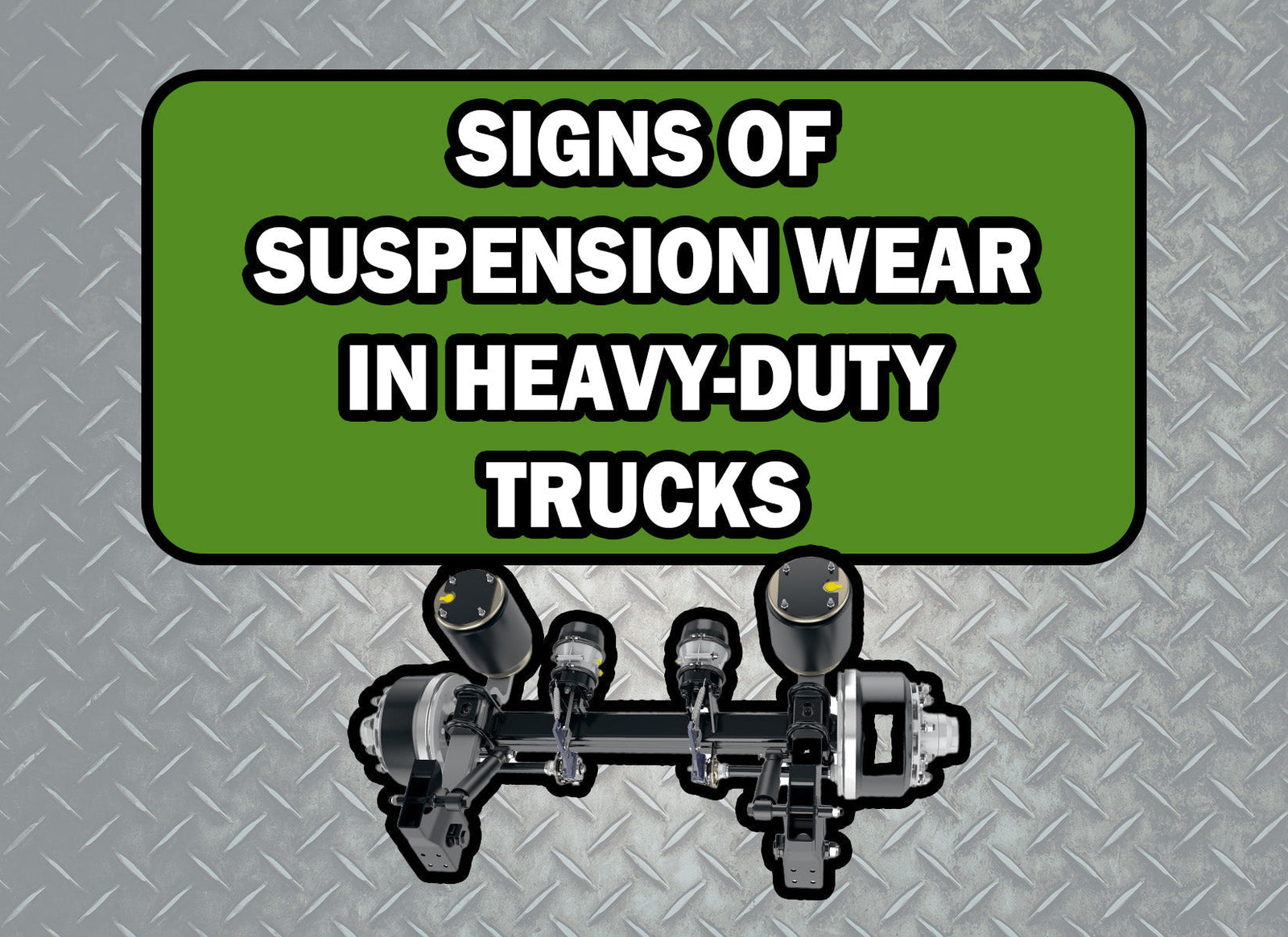 Signs of Suspension Wear in Heavy-Duty Trucks